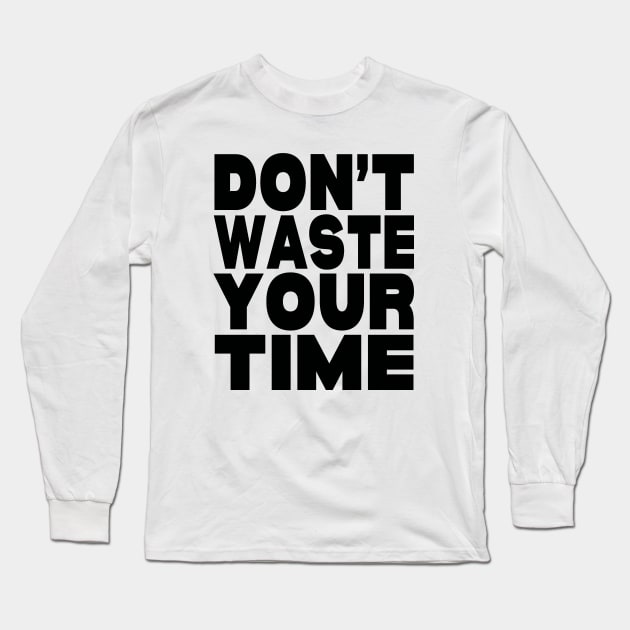 Don't waste your time Long Sleeve T-Shirt by Evergreen Tee